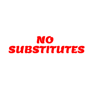 NO SUBSTITUTES